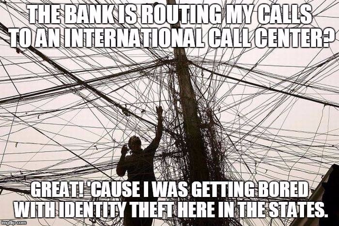 Call Center Nightmares and Identity Theft | image tagged in identity theft,call center,customer service,bank,bank account,india | made w/ Imgflip meme maker