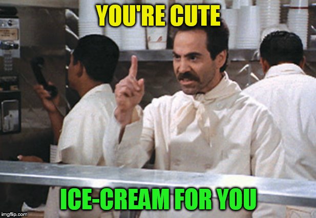 YOU'RE CUTE ICE-CREAM FOR YOU | made w/ Imgflip meme maker