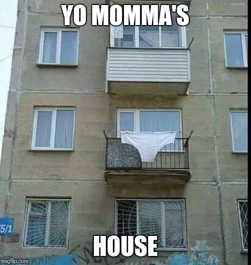 YO MOMMA'S; HOUSE | image tagged in yo momma,house,underwear,fat | made w/ Imgflip meme maker