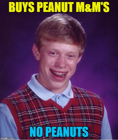 Bad Luck Brian Meme | BUYS PEANUT M&M'S NO PEANUTS | image tagged in memes,bad luck brian | made w/ Imgflip meme maker