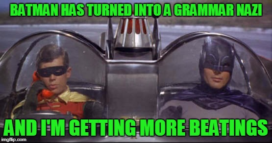BATMAN HAS TURNED INTO A GRAMMAR NAZI AND I'M GETTING MORE BEATINGS | made w/ Imgflip meme maker