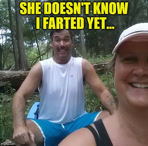 She doesn't know I farted yet... Silent but deadly | SHE DOESN'T KNOW I FARTED YET... | image tagged in memes,funny memes,farted,silent but deadly,surprise fart | made w/ Imgflip meme maker