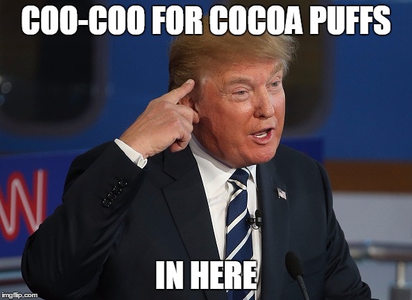 Donald Trump Pointing to His Head | COO-COO FOR COCOA PUFFS; IN HERE | image tagged in donald trump pointing to his head | made w/ Imgflip meme maker