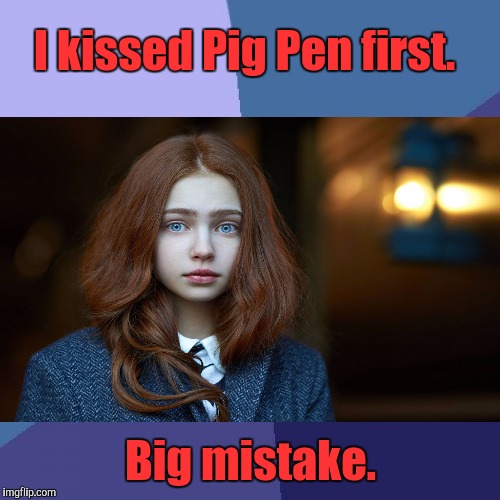 I kissed Pig Pen first. Big mistake. | made w/ Imgflip meme maker