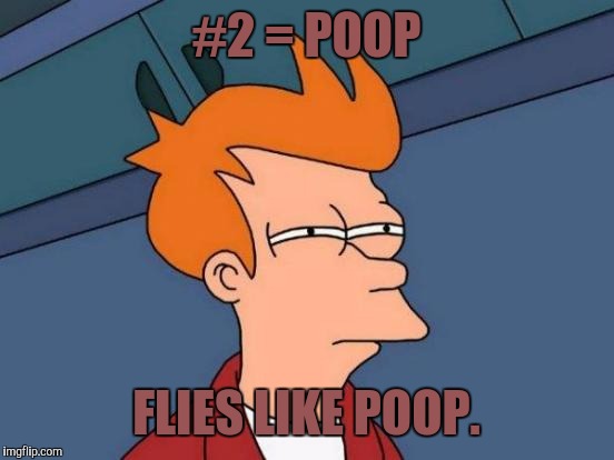Futurama Fry Meme | #2 = POOP FLIES LIKE POOP. | image tagged in memes,futurama fry | made w/ Imgflip meme maker