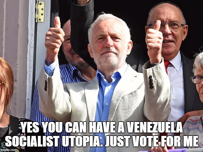 YES YOU CAN HAVE A VENEZUELA SOCIALIST UTOPIA. JUST VOTE FOR ME | image tagged in jeremy corbyn | made w/ Imgflip meme maker