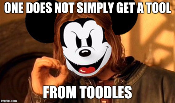 ONE DOES NOT SIMPLY GET A TOOL; FROM TOODLES | image tagged in mickey mouse one does not simply | made w/ Imgflip meme maker