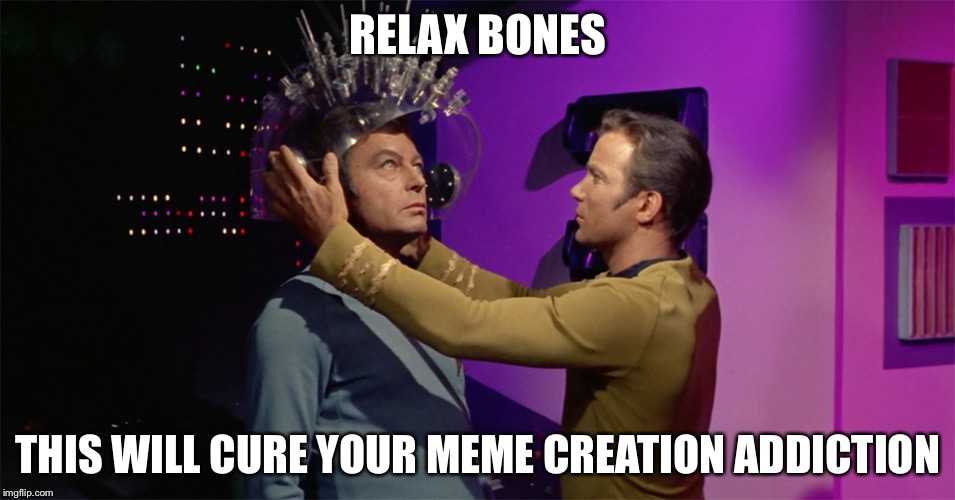 Spock's brain | RELAX BONES THIS WILL CURE YOUR MEME CREATION ADDICTION | image tagged in spock's brain | made w/ Imgflip meme maker