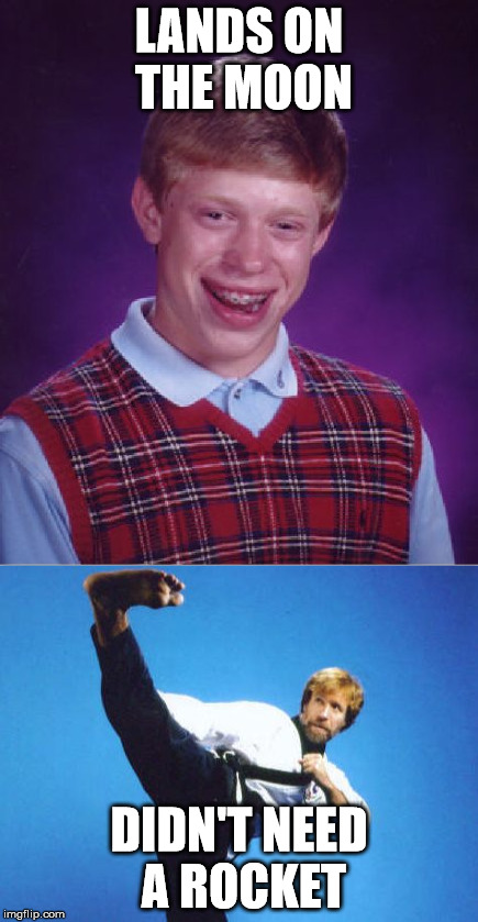 Brian the reluctant astronaut | LANDS ON THE MOON; DIDN'T NEED A ROCKET | image tagged in bad luck brian,roundhouse kick chuck norris | made w/ Imgflip meme maker