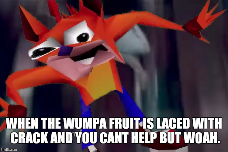 WHEN THE WUMPA FRUIT IS LACED WITH CRACK AND YOU CANT HELP BUT WOAH. | image tagged in cb_woah | made w/ Imgflip meme maker