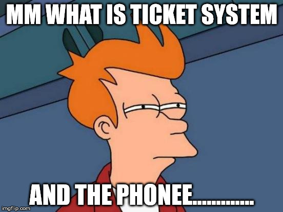 Futurama Fry Meme | MM WHAT IS TICKET SYSTEM; AND THE PHONEE............. | image tagged in memes,futurama fry | made w/ Imgflip meme maker