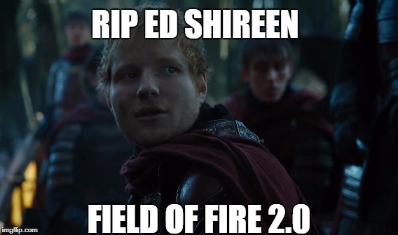 Poor Ed "Shireen"  | RIP ED SHIREEN; FIELD OF FIRE 2.0 | image tagged in game of thrones | made w/ Imgflip meme maker
