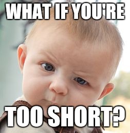 Skeptical Baby Meme | WHAT IF YOU'RE TOO SHORT? | image tagged in memes,skeptical baby | made w/ Imgflip meme maker