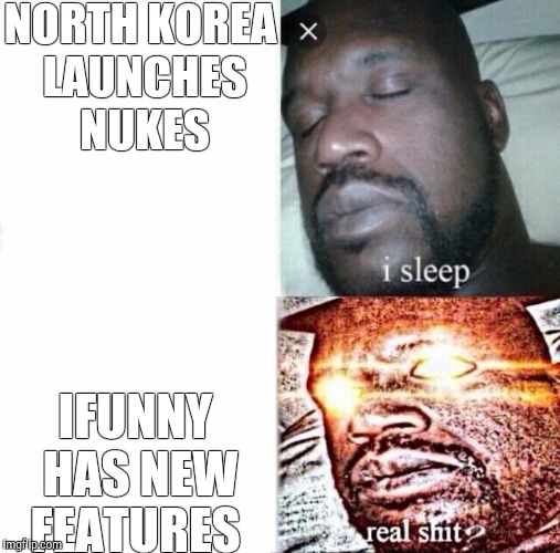 Sleeping Shaq Meme | NORTH KOREA LAUNCHES NUKES; IFUNNY HAS NEW FEATURES | image tagged in i sleep,real shit | made w/ Imgflip meme maker