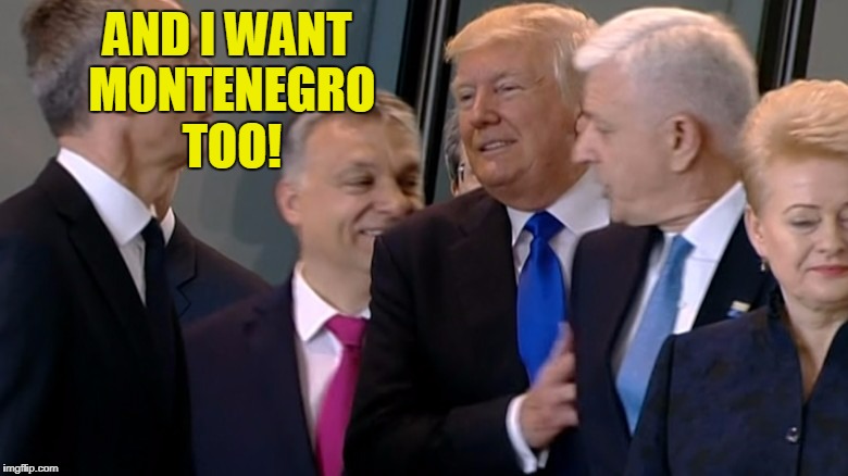 AND I WANT MONTENEGRO TOO! | made w/ Imgflip meme maker