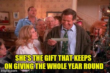 SHE'S THE GIFT THAT KEEPS ON GIVING THE WHOLE YEAR ROUND | made w/ Imgflip meme maker