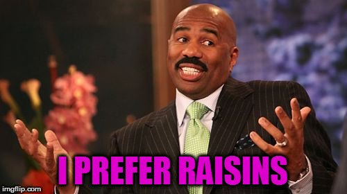 Steve Harvey Meme | I PREFER RAISINS | image tagged in memes,steve harvey | made w/ Imgflip meme maker