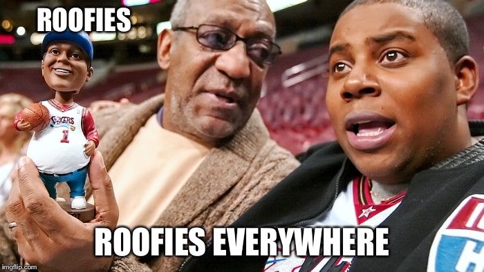 Only Bill would know.... | ROOFIES; ROOFIES EVERYWHERE | image tagged in bill cosby,roofie | made w/ Imgflip meme maker