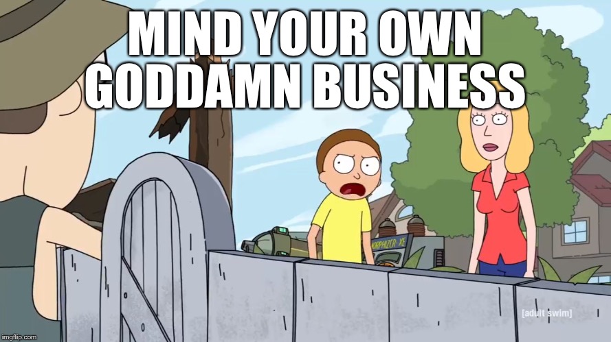 MIND YOUR OWN; GODDAMN BUSINESS | image tagged in mind your own business | made w/ Imgflip meme maker