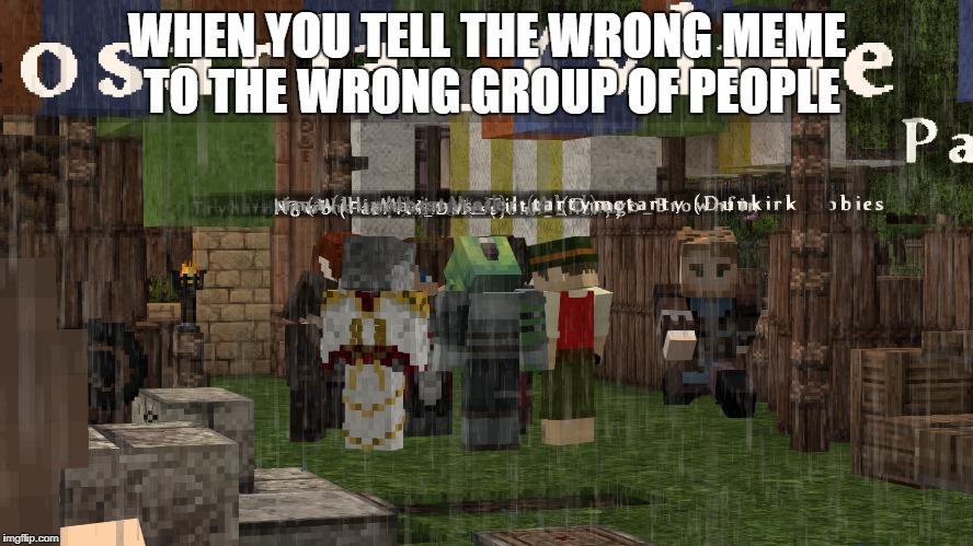 WHEN YOU TELL THE WRONG MEME TO THE WRONG GROUP OF PEOPLE | made w/ Imgflip meme maker