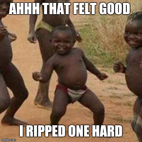 Third World Success Kid | AHHH THAT FELT GOOD; I RIPPED ONE HARD | image tagged in memes,third world success kid | made w/ Imgflip meme maker