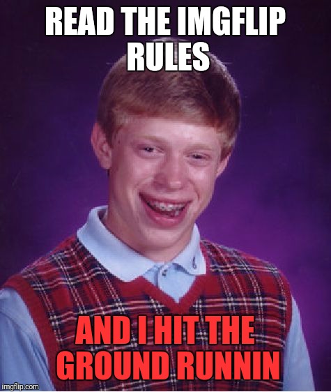 Bad Luck Brian Meme | READ THE IMGFLIP RULES AND I HIT THE GROUND RUNNIN | image tagged in memes,bad luck brian | made w/ Imgflip meme maker