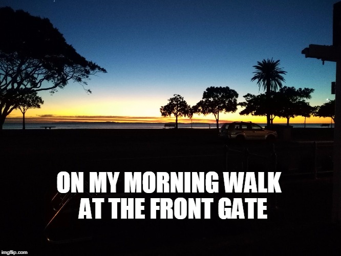ON MY MORNING WALK 
AT THE FRONT GATE | image tagged in sunrise | made w/ Imgflip meme maker