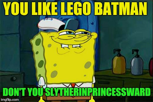 Don't You Squidward Meme | YOU LIKE LEGO BATMAN DON'T YOU SLYTHERINPRINCESSWARD | image tagged in memes,dont you squidward | made w/ Imgflip meme maker