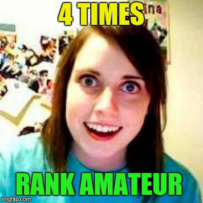 4 TIMES RANK AMATEUR | made w/ Imgflip meme maker