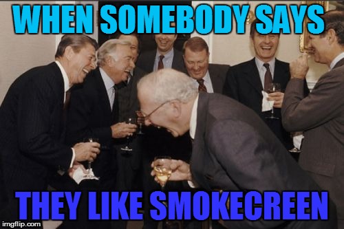 Laughing Men In Suits | WHEN SOMEBODY SAYS; THEY LIKE SMOKECREEN | image tagged in memes,laughing men in suits | made w/ Imgflip meme maker