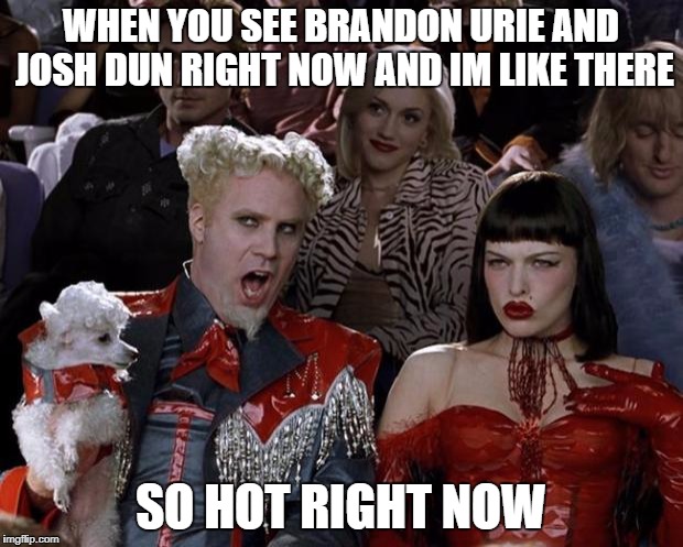 Mugatu So Hot Right Now Meme | WHEN YOU SEE BRANDON URIE AND JOSH DUN RIGHT NOW AND IM LIKE THERE; SO HOT RIGHT NOW | image tagged in memes,mugatu so hot right now | made w/ Imgflip meme maker