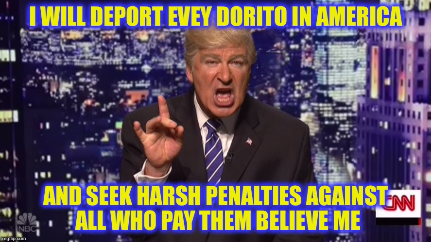 I WILL DEPORT EVEY DORITO IN AMERICA AND SEEK HARSH PENALTIES AGAINST ALL WHO PAY THEM BELIEVE ME | made w/ Imgflip meme maker