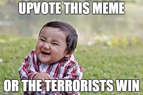 Evil Toddler | UPVOTE THIS MEME; OR THE TERRORISTS WIN | image tagged in memes,evil toddler | made w/ Imgflip meme maker