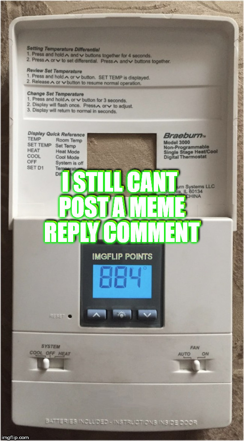 A Little Help.... | I STILL CANT POST A MEME REPLY COMMENT; I STILL CANT POST A MEME REPLY COMMENT | image tagged in meme,funny,imgflip,points,1000,help me please | made w/ Imgflip meme maker