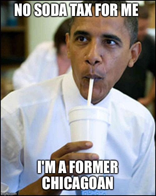 obama soda | NO SODA TAX FOR ME; I'M A FORMER CHICAGOAN | image tagged in obama soda | made w/ Imgflip meme maker