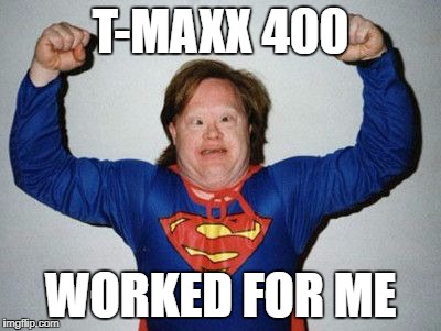 T-MAXX 400; WORKED FOR ME | made w/ Imgflip meme maker