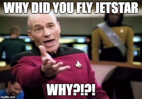 Picard Wtf Meme | WHY DID YOU FLY JETSTAR; WHY?!?! | image tagged in memes,picard wtf | made w/ Imgflip meme maker