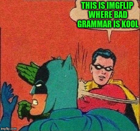THIS IS IMGFLIP WHERE BAD GRAMMAR IS KOOL | made w/ Imgflip meme maker