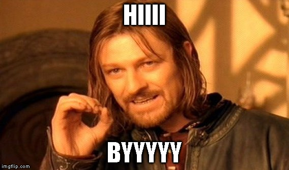 One Does Not Simply Meme | HIIII; BYYYYY | image tagged in memes,one does not simply | made w/ Imgflip meme maker