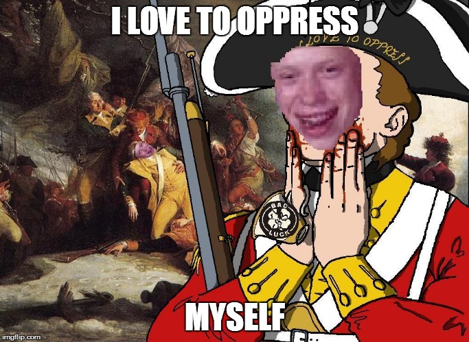 Brian the oppressor | I LOVE TO OPPRESS; MYSELF | image tagged in bad luck brian,oppression | made w/ Imgflip meme maker