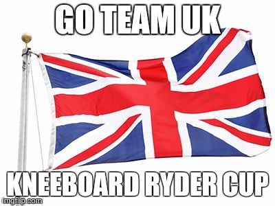 UK Flag | GO TEAM UK; KNEEBOARD RYDER CUP | image tagged in uk flag | made w/ Imgflip meme maker
