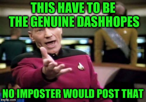 Picard Wtf Meme | THIS HAVE TO BE THE GENUINE DASHHOPES NO IMPOSTER WOULD POST THAT | image tagged in memes,picard wtf | made w/ Imgflip meme maker
