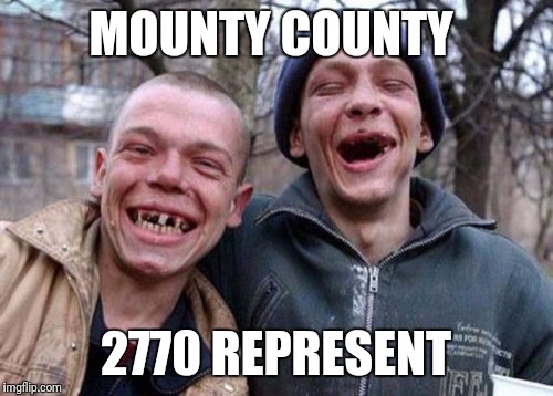 Ugly Twins Meme | MOUNTY COUNTY; 2770 REPRESENT | image tagged in memes,ugly twins | made w/ Imgflip meme maker