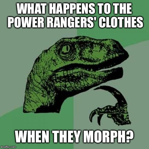 Philosoraptor Meme | WHAT HAPPENS TO THE POWER RANGERS' CLOTHES; WHEN THEY MORPH? | image tagged in memes,philosoraptor | made w/ Imgflip meme maker