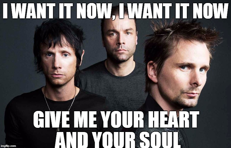 I WANT IT NOW, I WANT IT NOW GIVE ME YOUR HEART AND YOUR SOUL | made w/ Imgflip meme maker