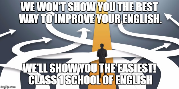 ENGLISH TUITION | WE WON'T SHOW YOU THE BEST WAY TO IMPROVE YOUR ENGLISH. WE'LL SHOW YOU THE EASIEST! CLASS 1 SCHOOL OF ENGLISH | image tagged in ielts,englishstudy,english,englishcourse | made w/ Imgflip meme maker