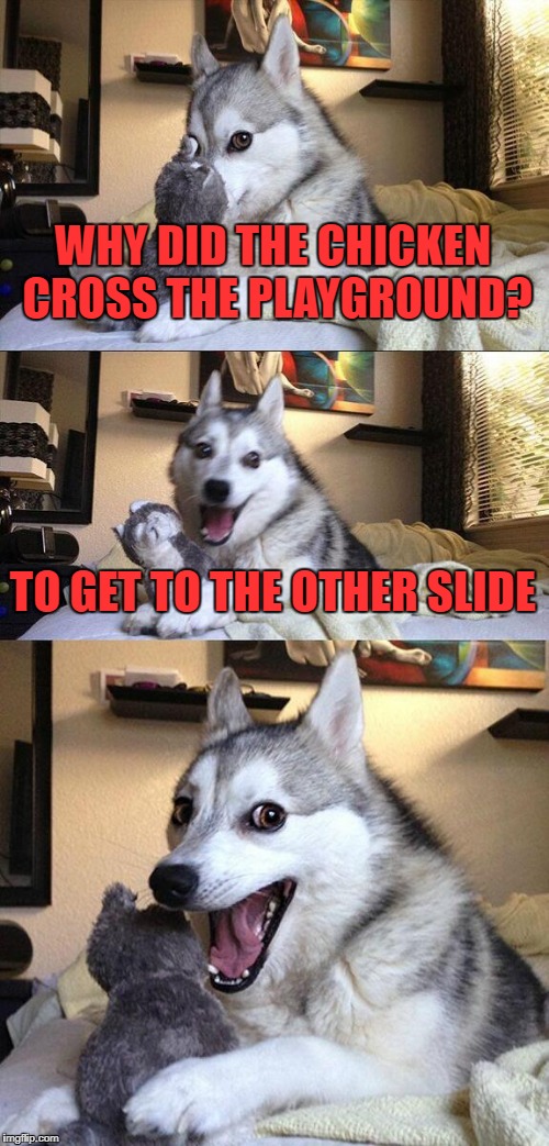 Bad Pun Dog Meme | WHY DID THE CHICKEN CROSS THE PLAYGROUND? TO GET TO THE OTHER SLIDE | image tagged in memes,bad pun dog | made w/ Imgflip meme maker