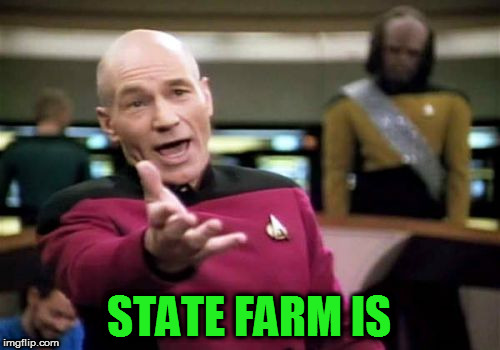 Picard Wtf Meme | STATE FARM IS | image tagged in memes,picard wtf | made w/ Imgflip meme maker