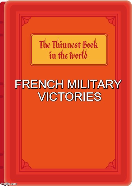 FRENCH MILITARY VICTORIES | image tagged in world's thinnest book | made w/ Imgflip meme maker