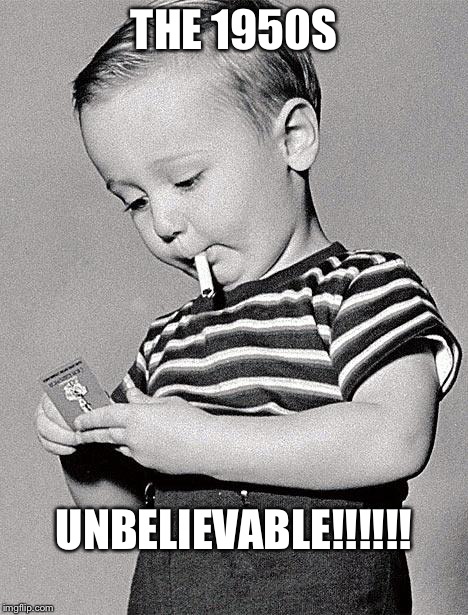1950s kids | THE 1950S; UNBELIEVABLE!!!!!! | image tagged in 1950s kids | made w/ Imgflip meme maker
